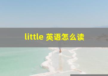 little 英语怎么读